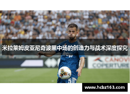 米拉莱姆皮亚尼奇波黑中场的创造力与战术深度探究