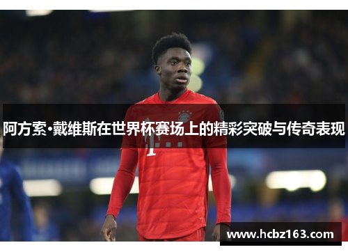 阿方索·戴维斯在世界杯赛场上的精彩突破与传奇表现