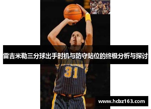 雷吉米勒三分球出手时机与防守站位的终极分析与探讨