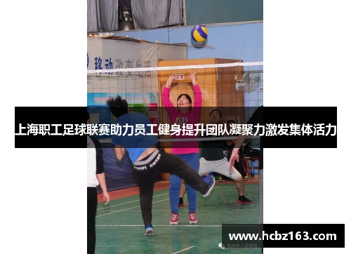 上海职工足球联赛助力员工健身提升团队凝聚力激发集体活力