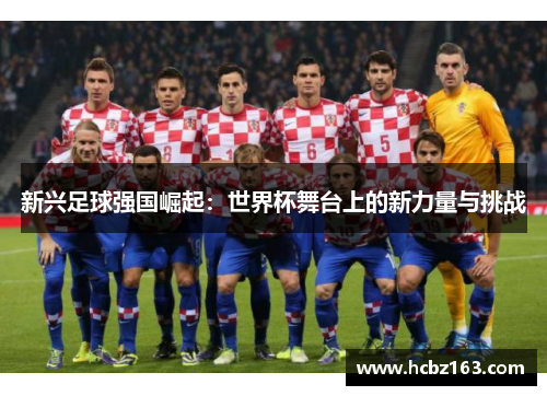 新兴足球强国崛起：世界杯舞台上的新力量与挑战