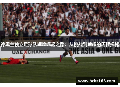 德黑兰独立足球队辉煌崛起之路：从挑战到荣耀的历程揭秘