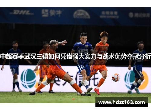 中超赛季武汉三镇如何凭借强大实力与战术优势夺冠分析