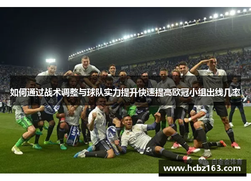 如何通过战术调整与球队实力提升快速提高欧冠小组出线几率
