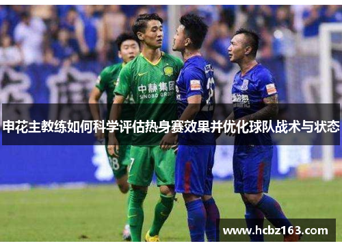 申花主教练如何科学评估热身赛效果并优化球队战术与状态