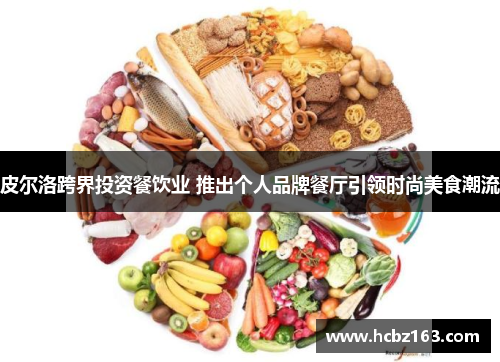 皮尔洛跨界投资餐饮业 推出个人品牌餐厅引领时尚美食潮流