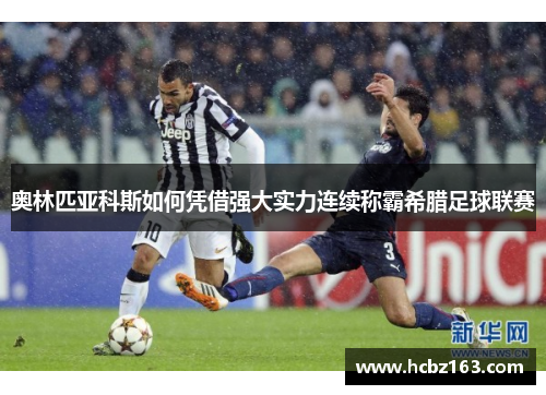 奥林匹亚科斯如何凭借强大实力连续称霸希腊足球联赛