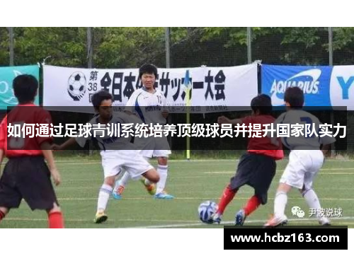 如何通过足球青训系统培养顶级球员并提升国家队实力