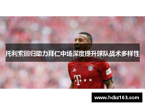 托利索回归助力拜仁中场深度提升球队战术多样性